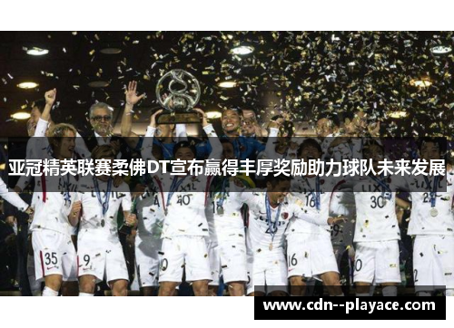 亚冠精英联赛柔佛DT宣布赢得丰厚奖励助力球队未来发展 亚冠精英联赛柔佛DT宣布赢得丰厚奖励助力球队未来发展